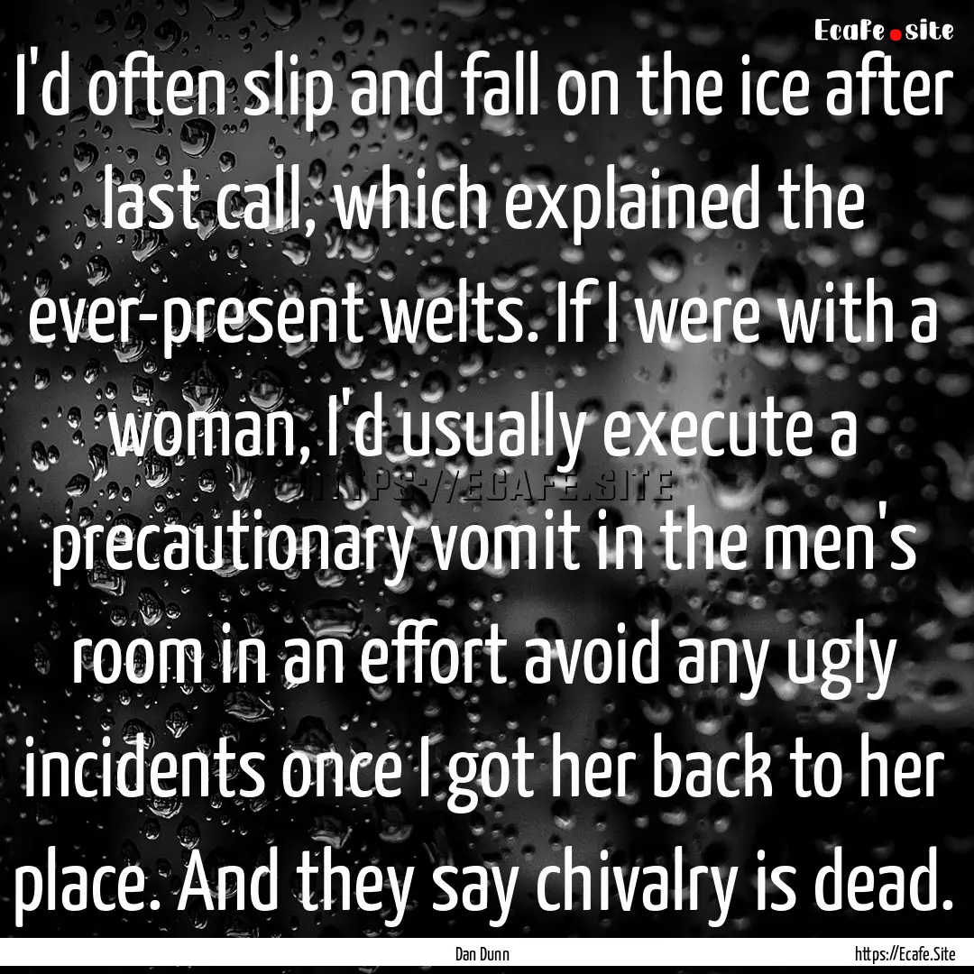 I'd often slip and fall on the ice after.... : Quote by Dan Dunn