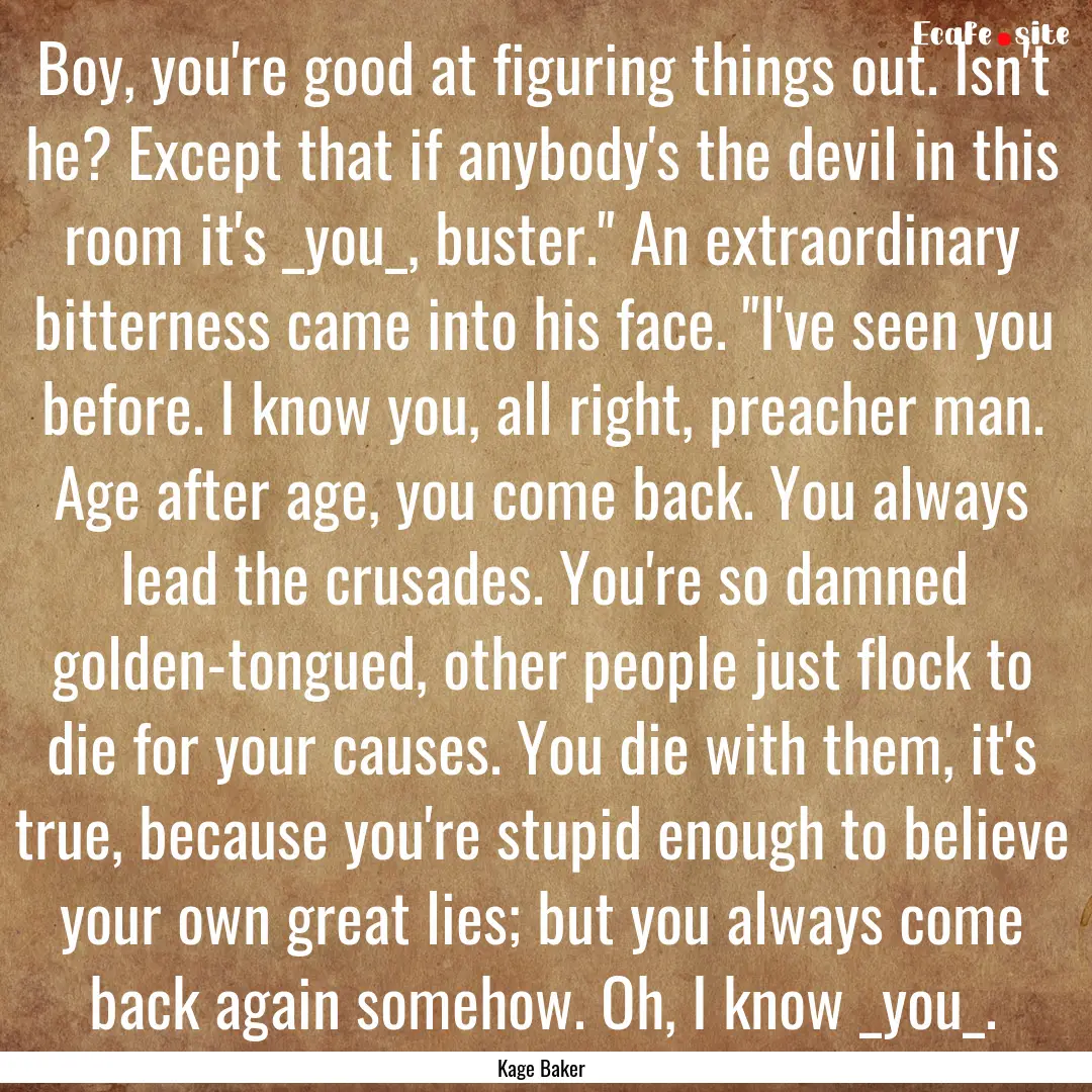 Boy, you're good at figuring things out..... : Quote by Kage Baker