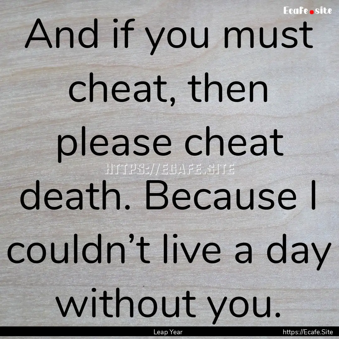 And if you must cheat, then please cheat.... : Quote by Leap Year