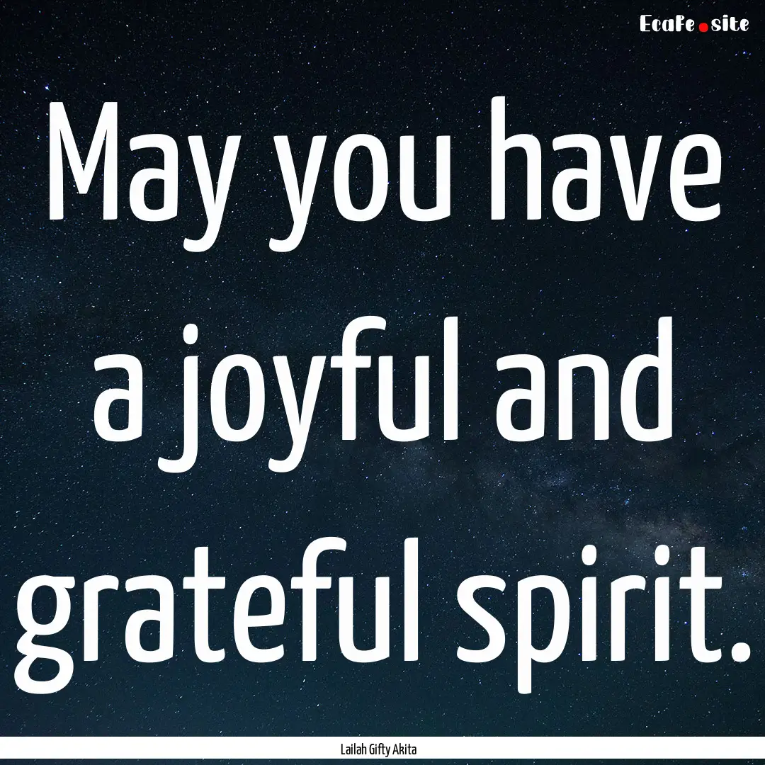 May you have a joyful and grateful spirit..... : Quote by Lailah Gifty Akita