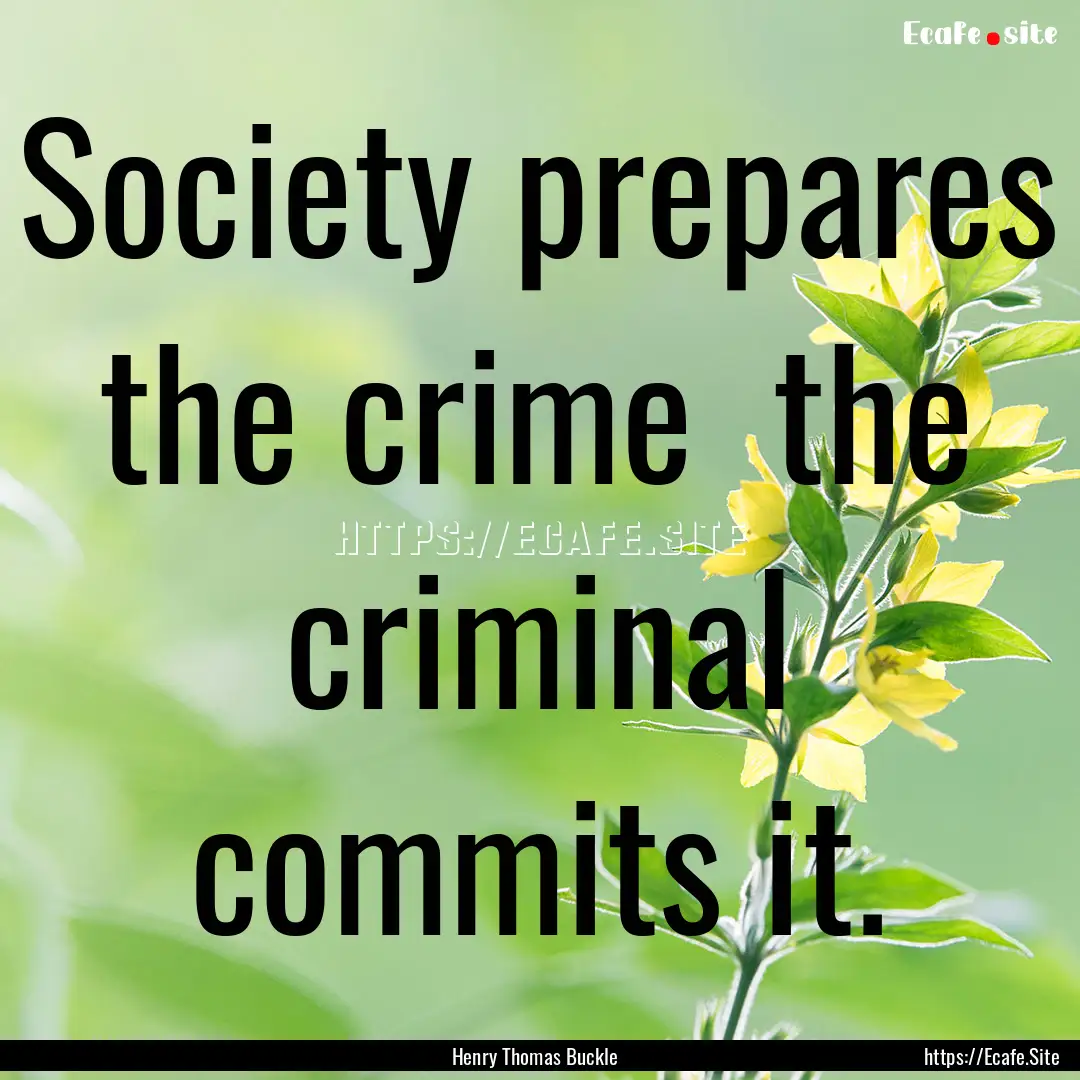 Society prepares the crime the criminal.... : Quote by Henry Thomas Buckle