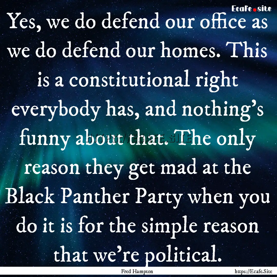 Yes, we do defend our office as we do defend.... : Quote by Fred Hampton