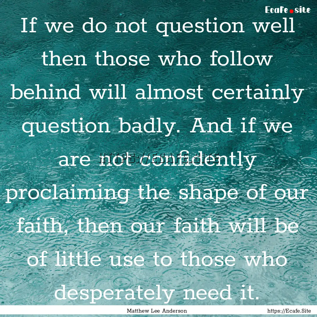 If we do not question well then those who.... : Quote by Matthew Lee Anderson