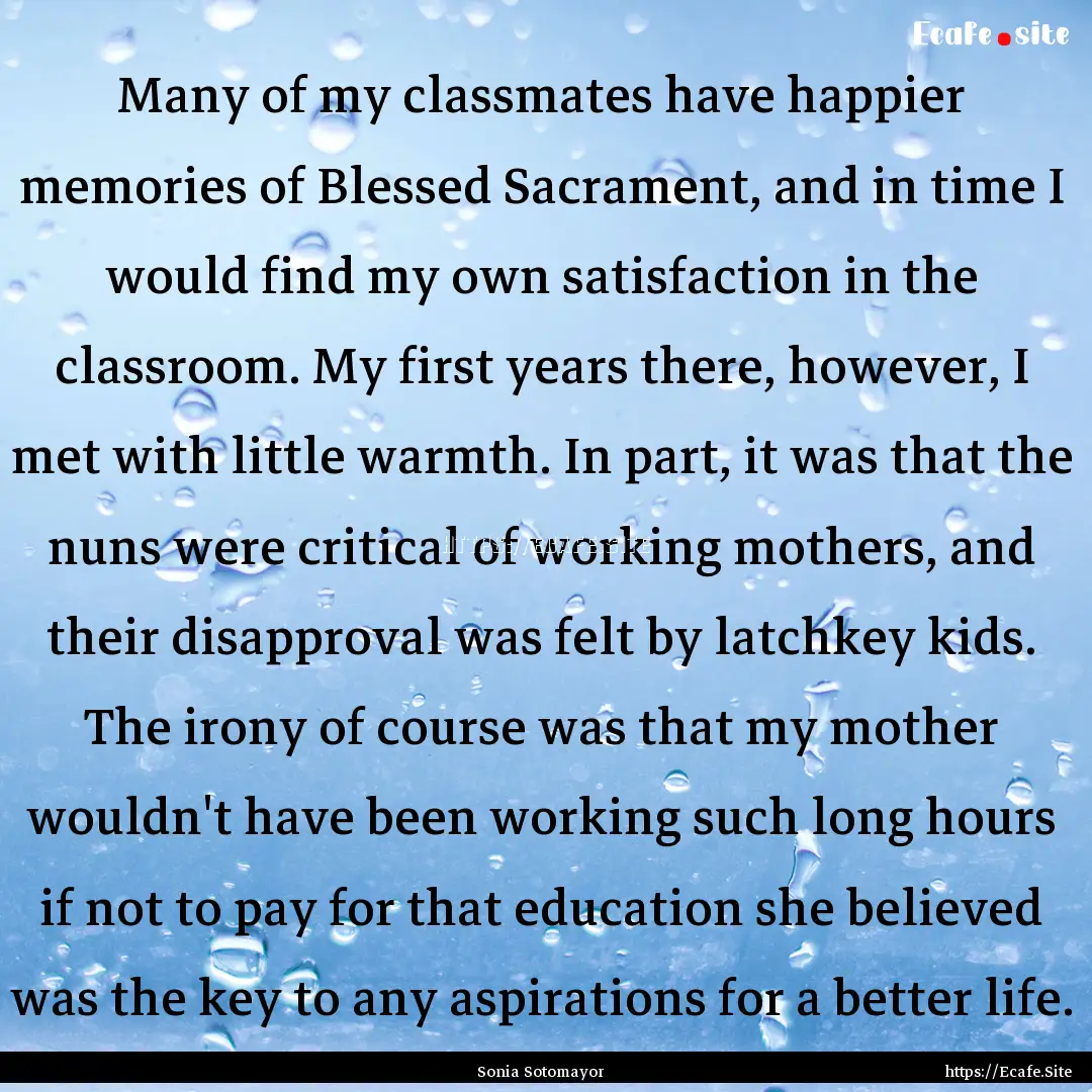 Many of my classmates have happier memories.... : Quote by Sonia Sotomayor