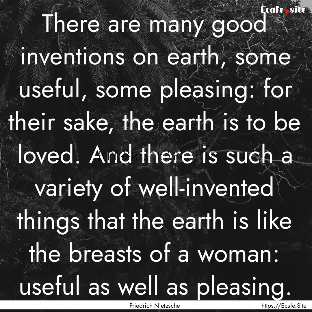 There are many good inventions on earth,.... : Quote by Friedrich Nietzsche