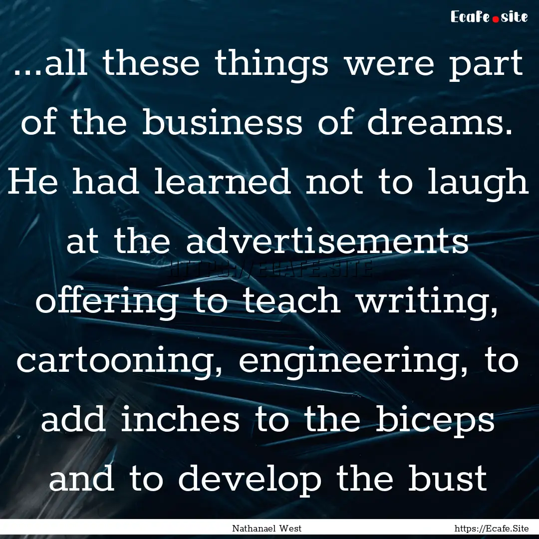 ...all these things were part of the business.... : Quote by Nathanael West