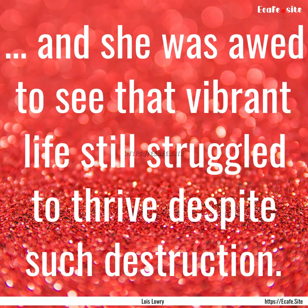 ... and she was awed to see that vibrant.... : Quote by Lois Lowry