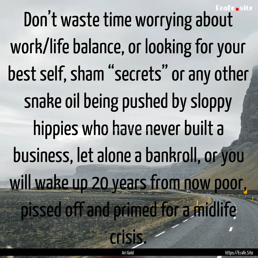 Don’t waste time worrying about work/life.... : Quote by Ari Gold