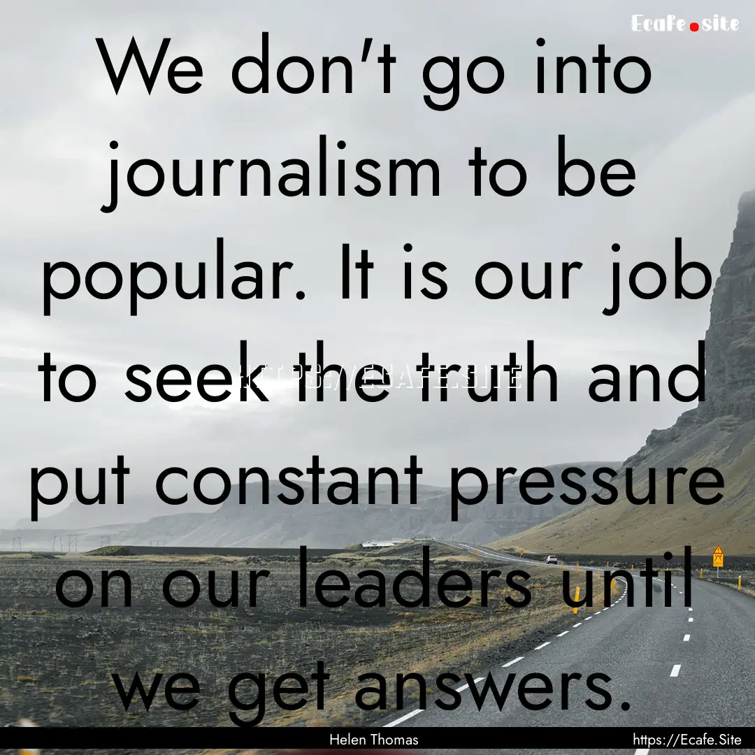 We don't go into journalism to be popular..... : Quote by Helen Thomas