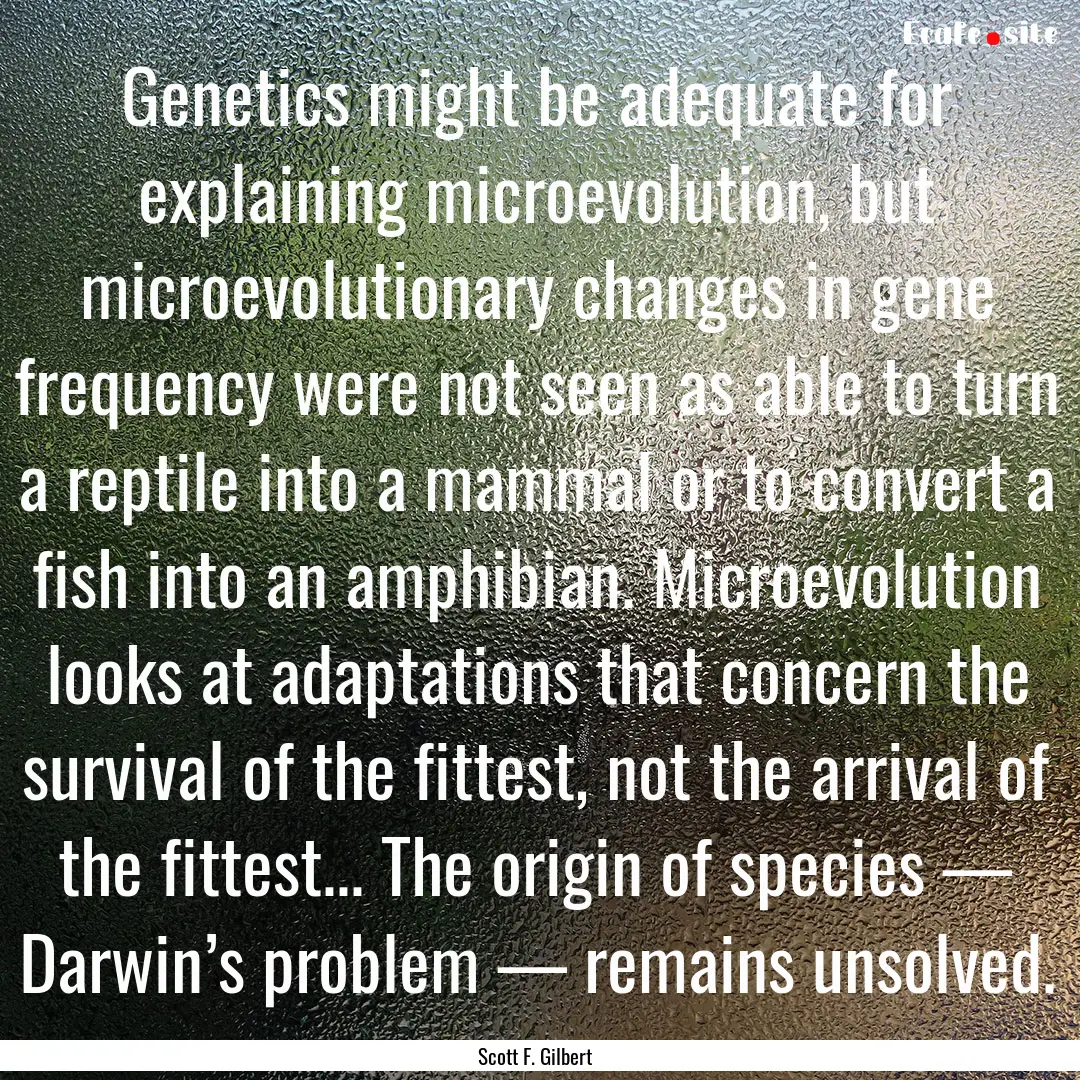 Genetics might be adequate for explaining.... : Quote by Scott F. Gilbert