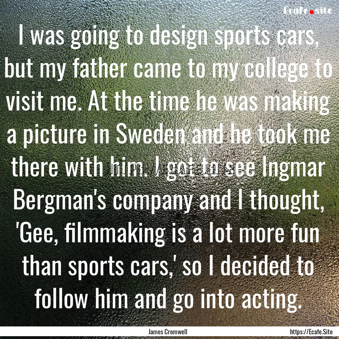 I was going to design sports cars, but my.... : Quote by James Cromwell