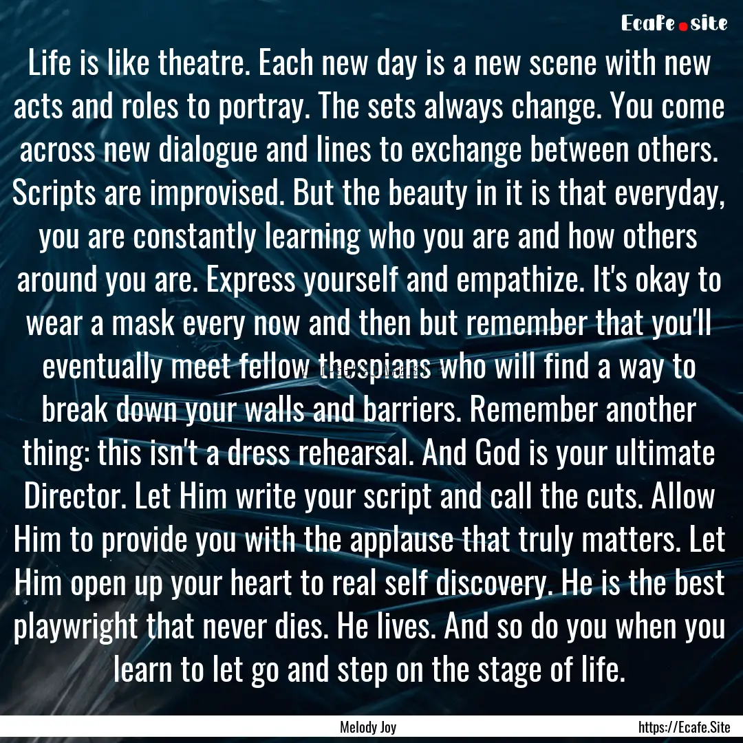 Life is like theatre. Each new day is a new.... : Quote by Melody Joy