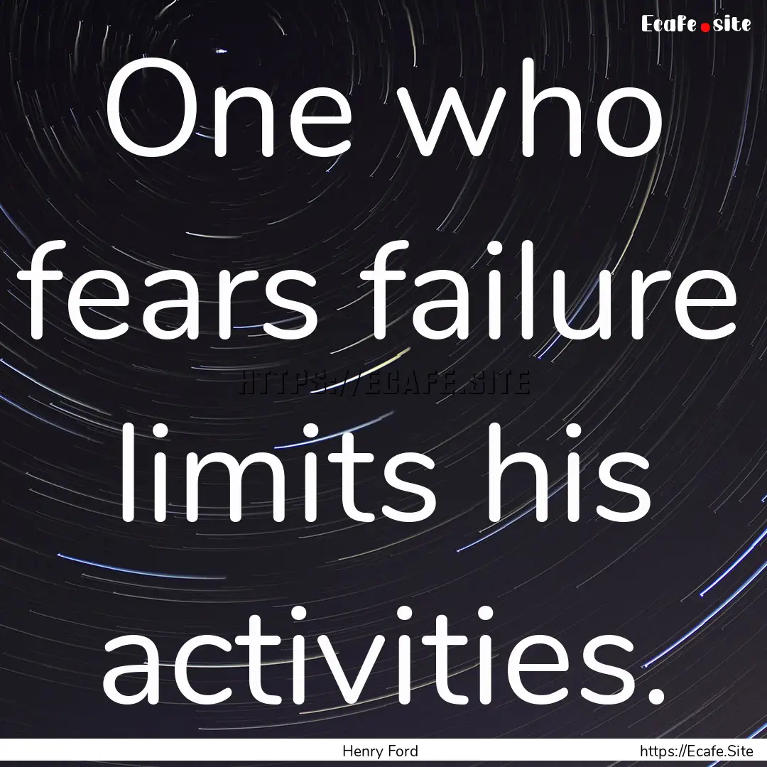 One who fears failure limits his activities..... : Quote by Henry Ford