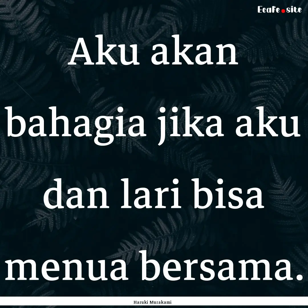 Aku akan bahagia jika aku dan lari bisa menua.... : Quote by Haruki Murakami