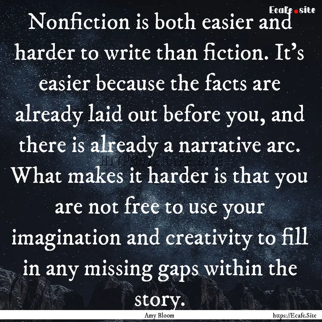 Nonfiction is both easier and harder to write.... : Quote by Amy Bloom