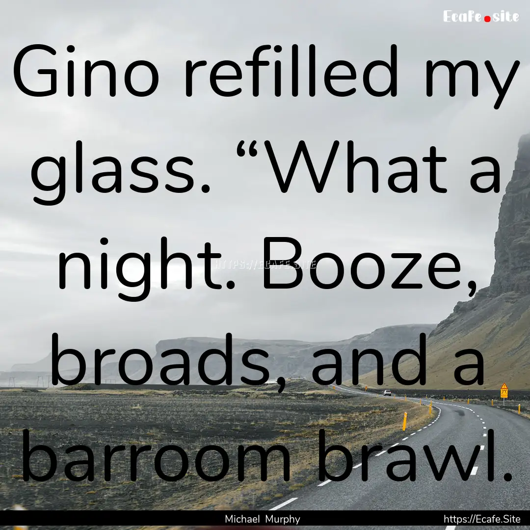 Gino refilled my glass. “What a night..... : Quote by Michael Murphy