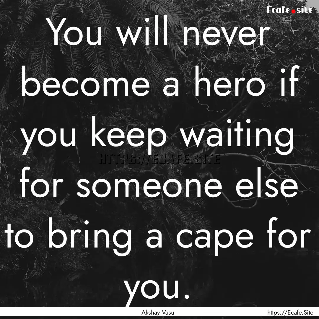 You will never become a hero if you keep.... : Quote by Akshay Vasu