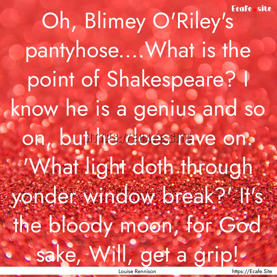 Oh, Blimey O'Riley's pantyhose....What is.... : Quote by Louise Rennison