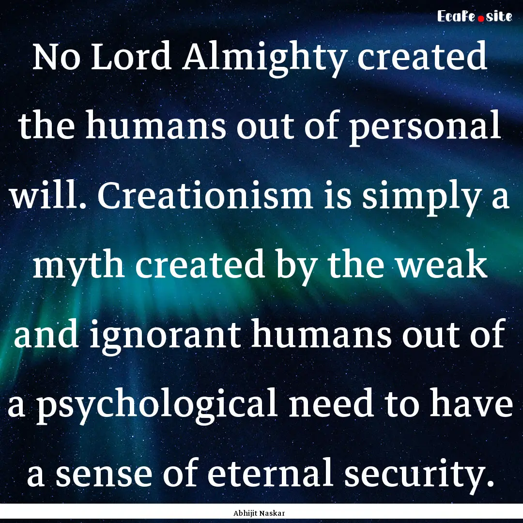 No Lord Almighty created the humans out of.... : Quote by Abhijit Naskar