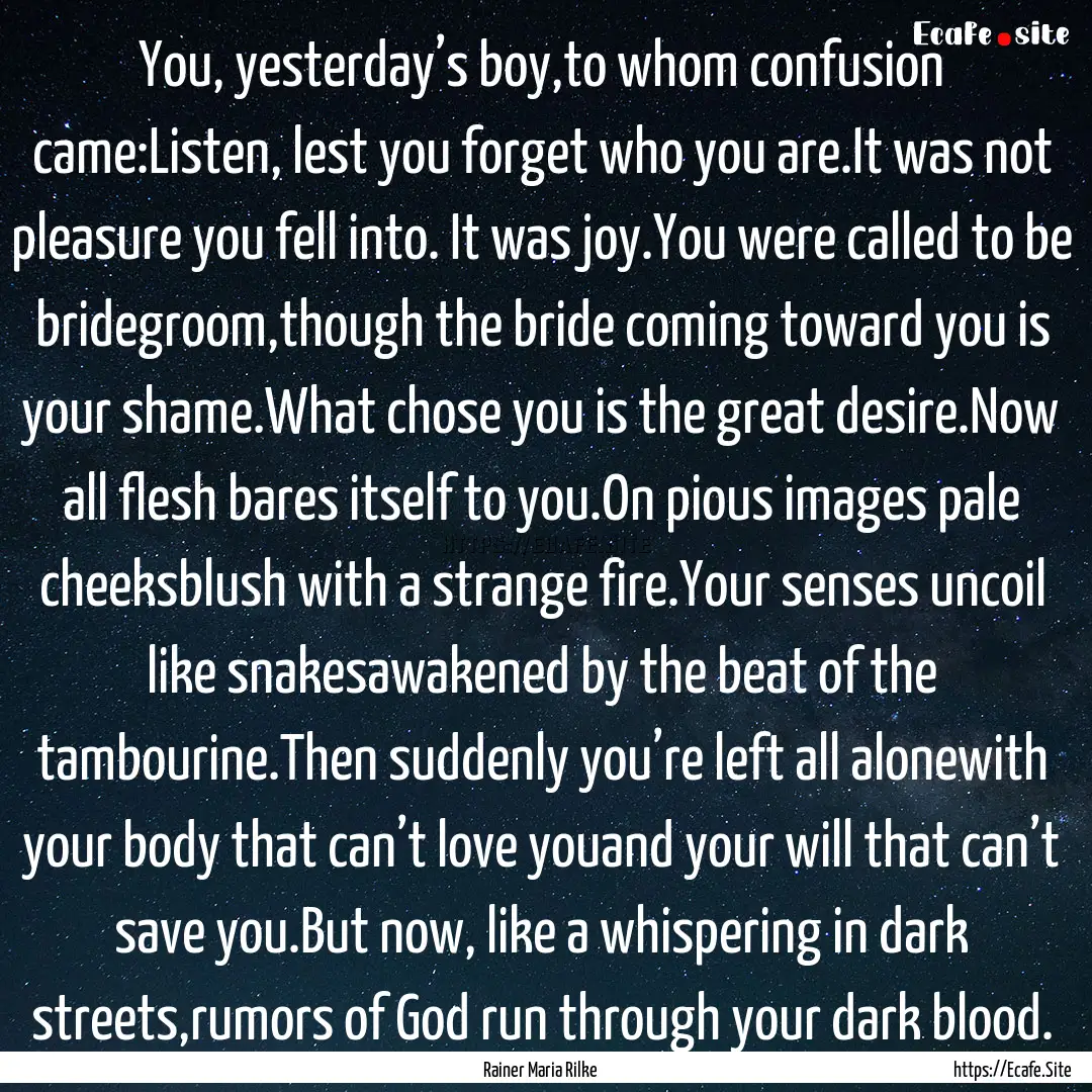 You, yesterday’s boy,to whom confusion.... : Quote by Rainer Maria Rilke