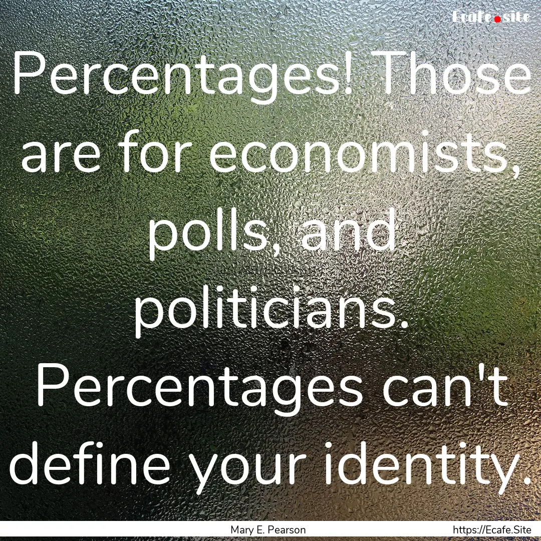 Percentages! Those are for economists, polls,.... : Quote by Mary E. Pearson