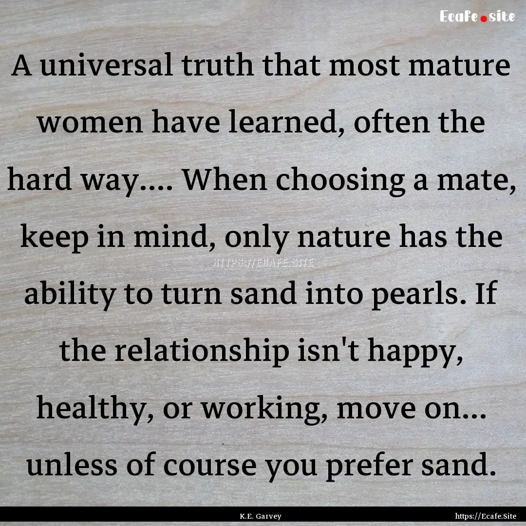 A universal truth that most mature women.... : Quote by K.E. Garvey