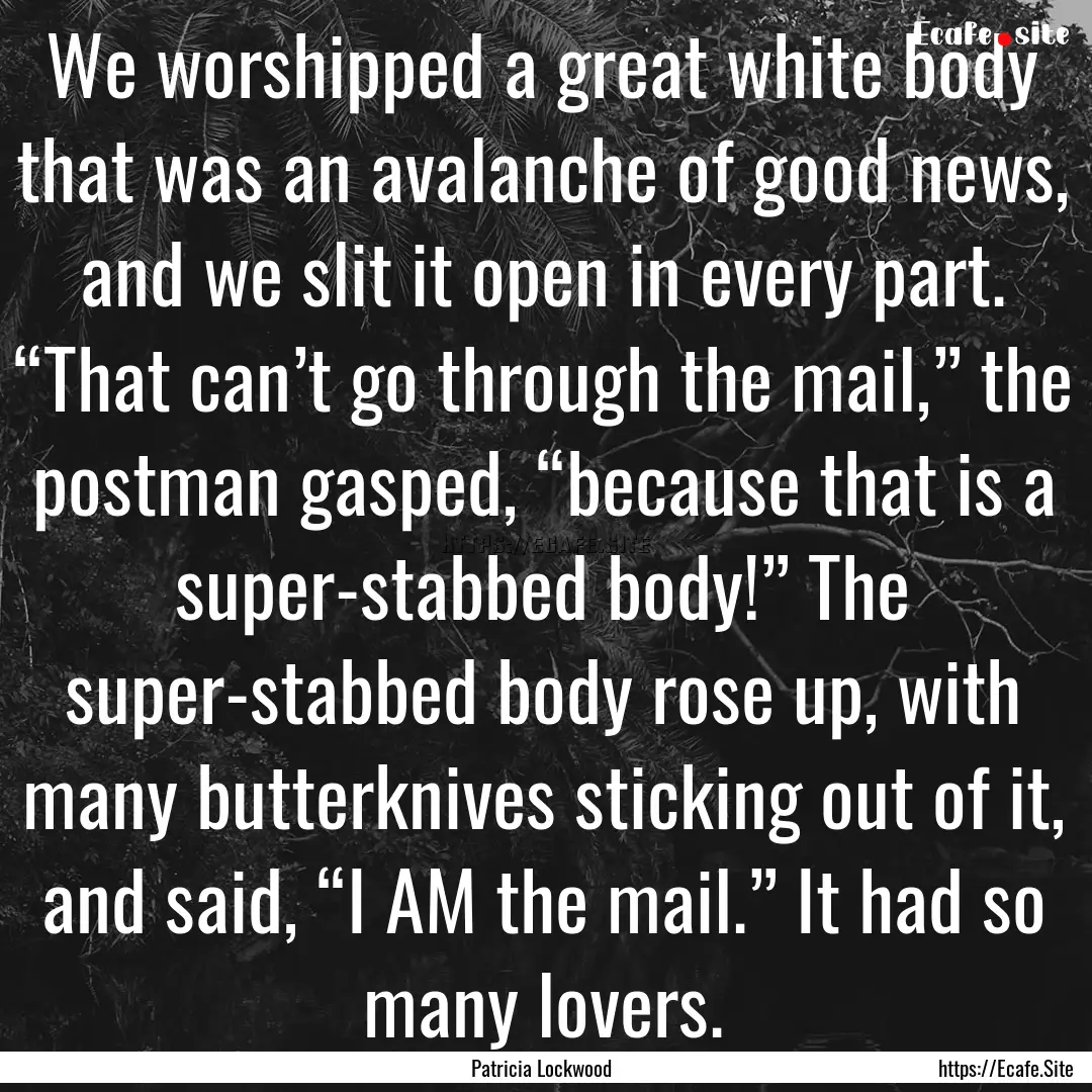 We worshipped a great white body that was.... : Quote by Patricia Lockwood