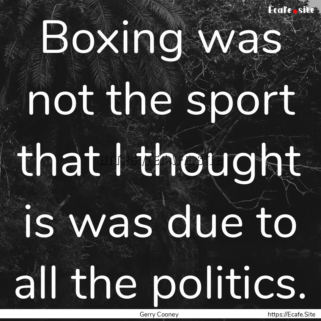 Boxing was not the sport that I thought is.... : Quote by Gerry Cooney