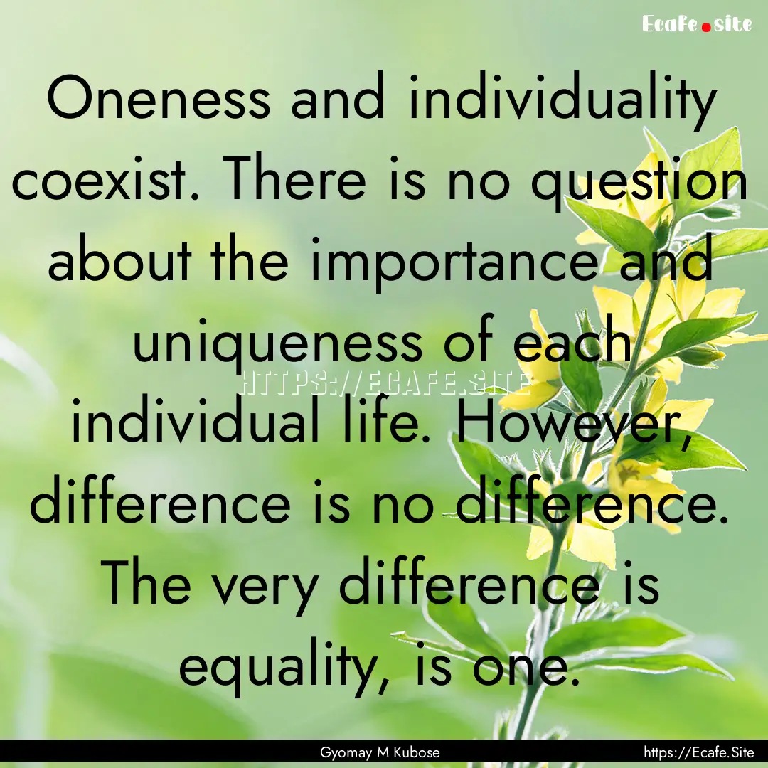 Oneness and individuality coexist. There.... : Quote by Gyomay M Kubose