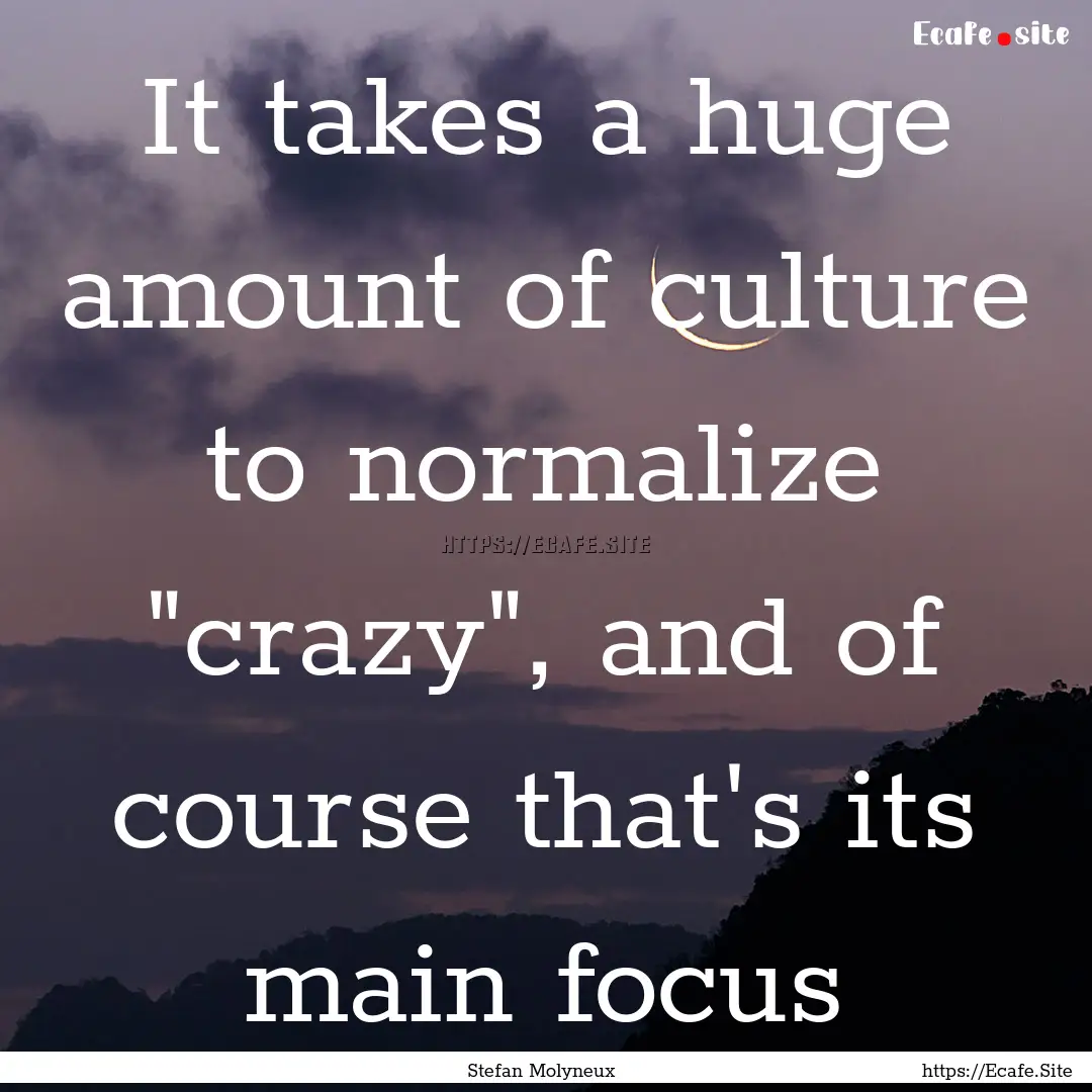 It takes a huge amount of culture to normalize.... : Quote by Stefan Molyneux