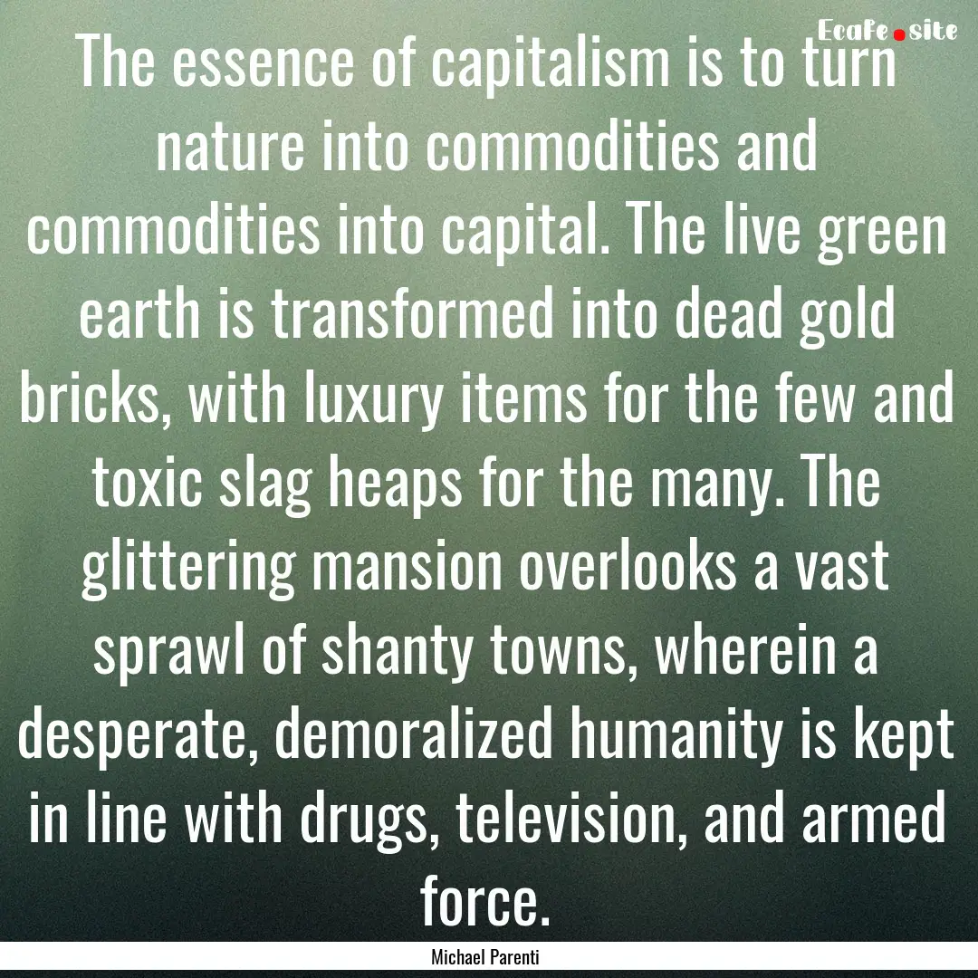 The essence of capitalism is to turn nature.... : Quote by Michael Parenti