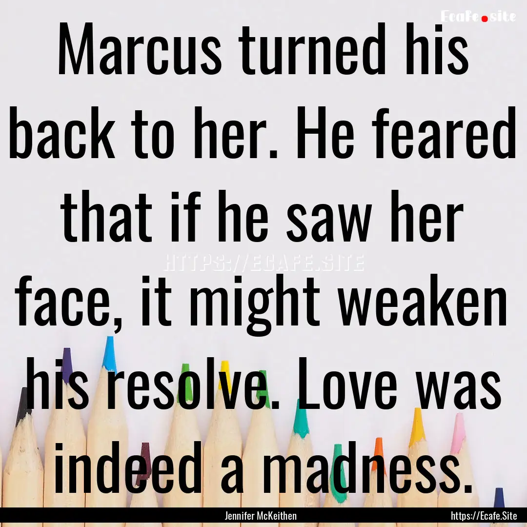 Marcus turned his back to her. He feared.... : Quote by Jennifer McKeithen