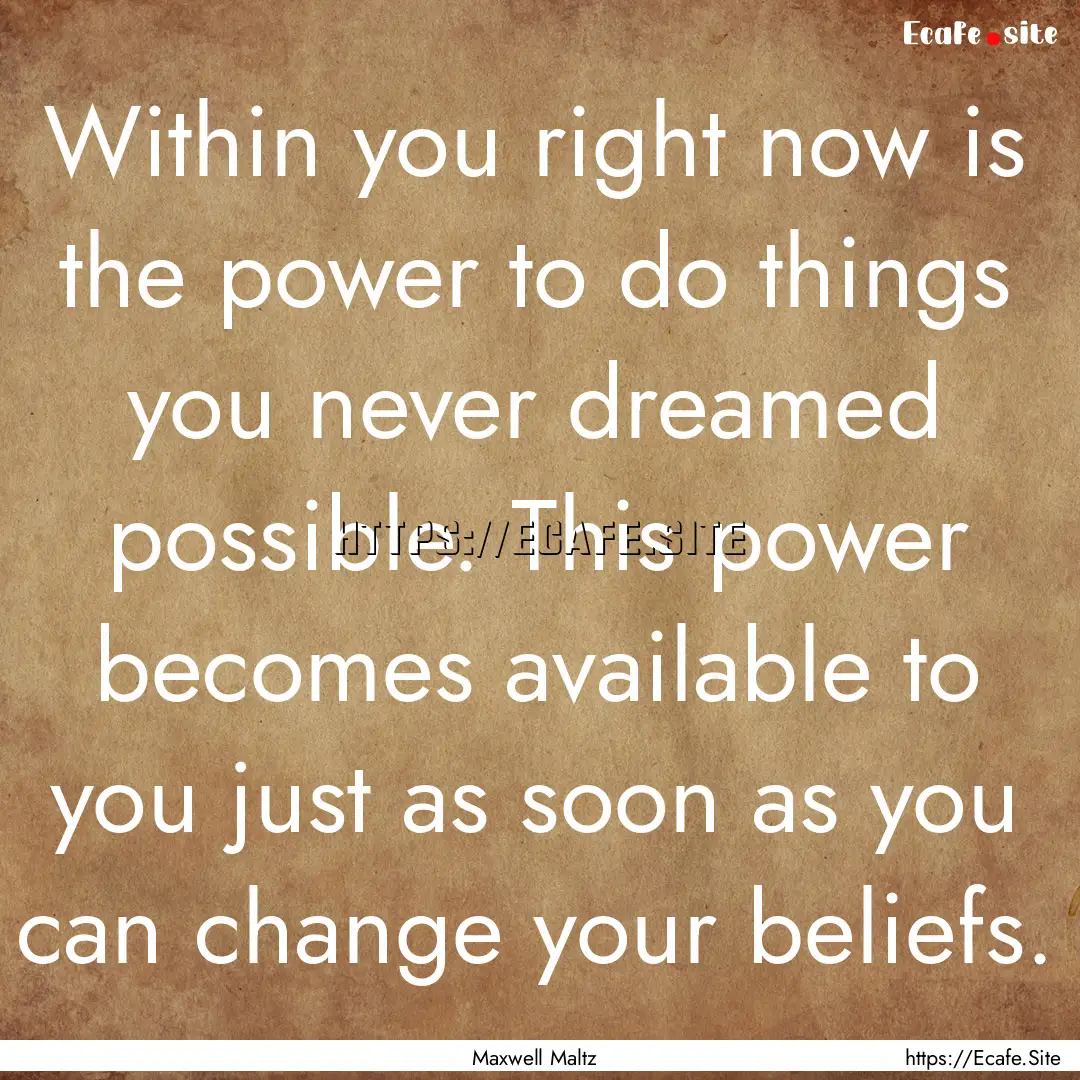 Within you right now is the power to do things.... : Quote by Maxwell Maltz