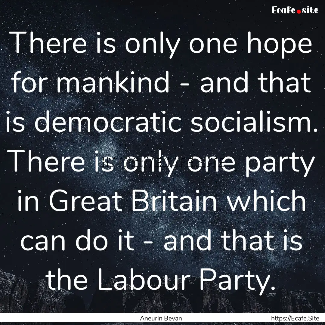 There is only one hope for mankind - and.... : Quote by Aneurin Bevan