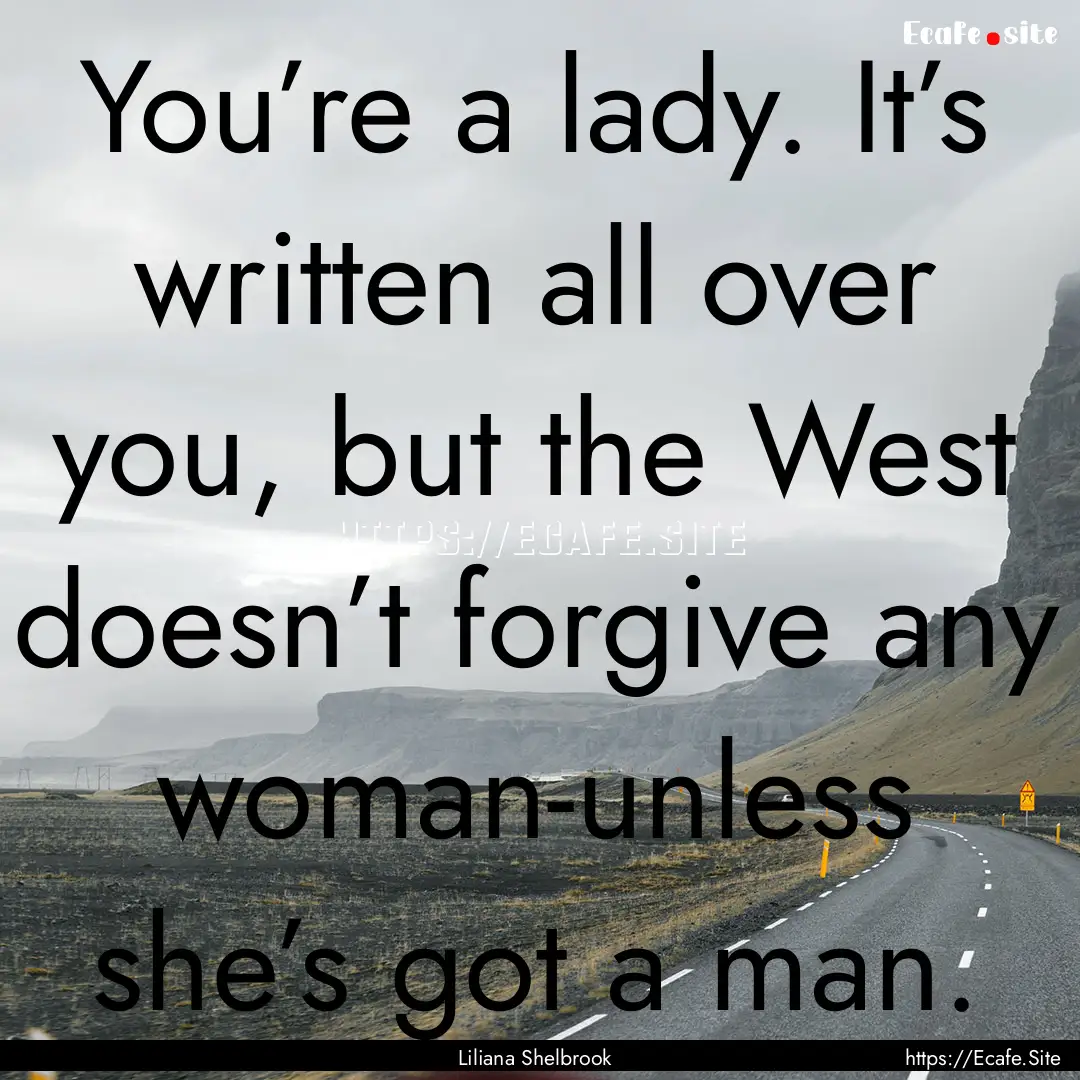 You’re a lady. It’s written all over.... : Quote by Liliana Shelbrook