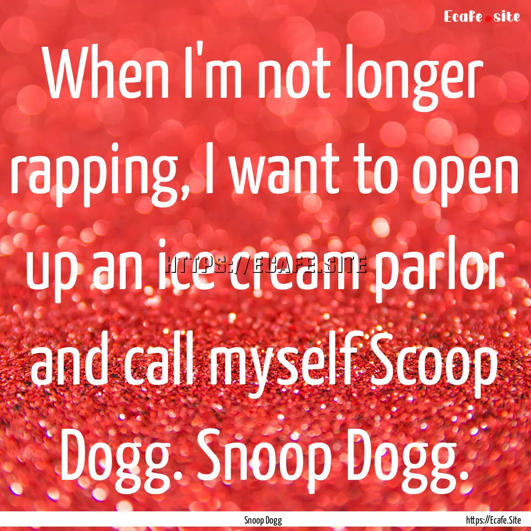 When I'm not longer rapping, I want to open.... : Quote by Snoop Dogg