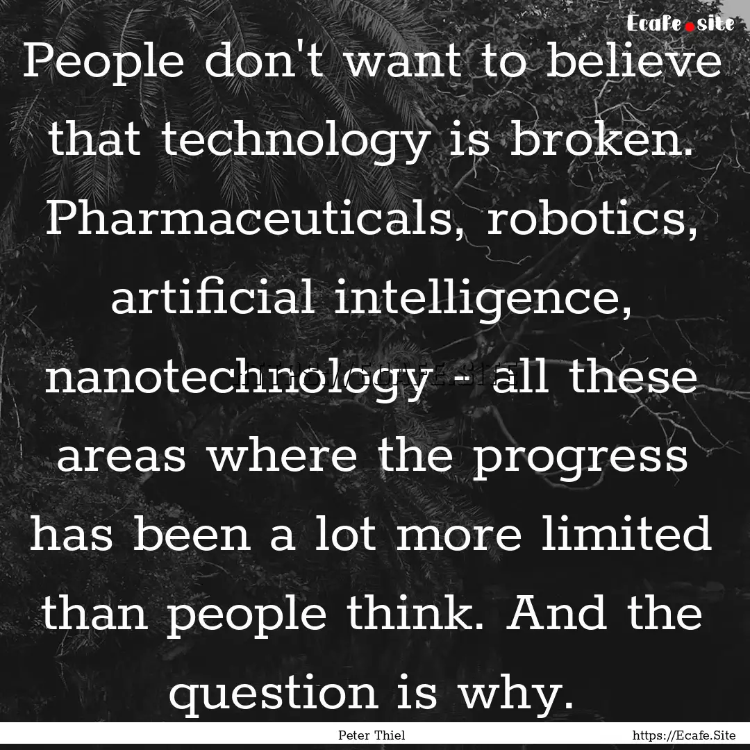 People don't want to believe that technology.... : Quote by Peter Thiel