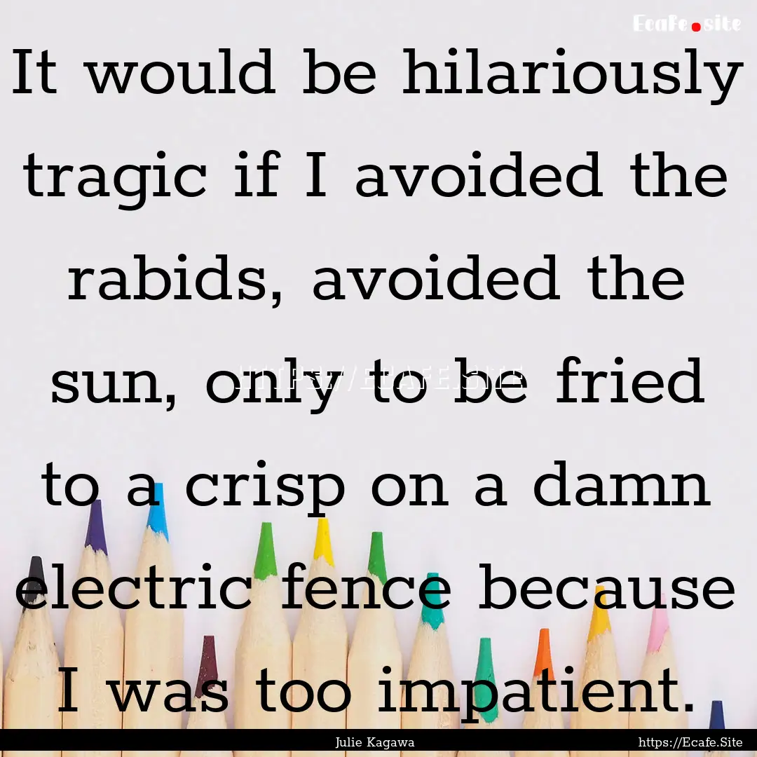 It would be hilariously tragic if I avoided.... : Quote by Julie Kagawa