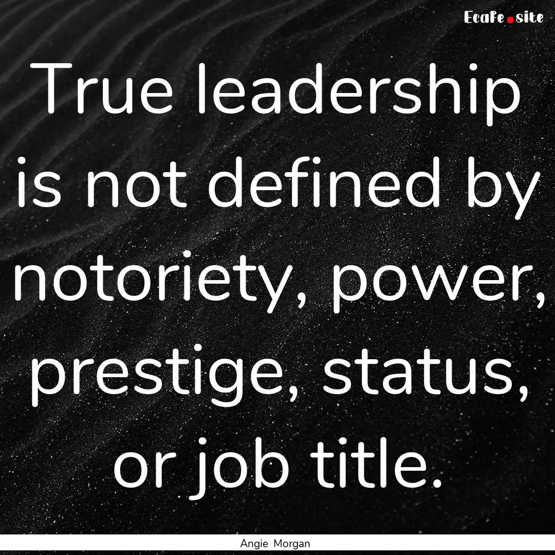 True leadership is not defined by notoriety,.... : Quote by Angie Morgan