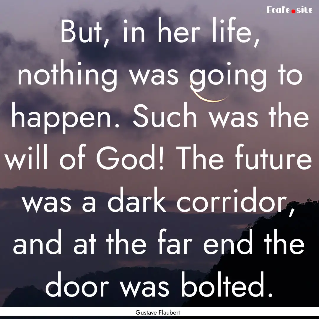 But, in her life, nothing was going to happen..... : Quote by Gustave Flaubert