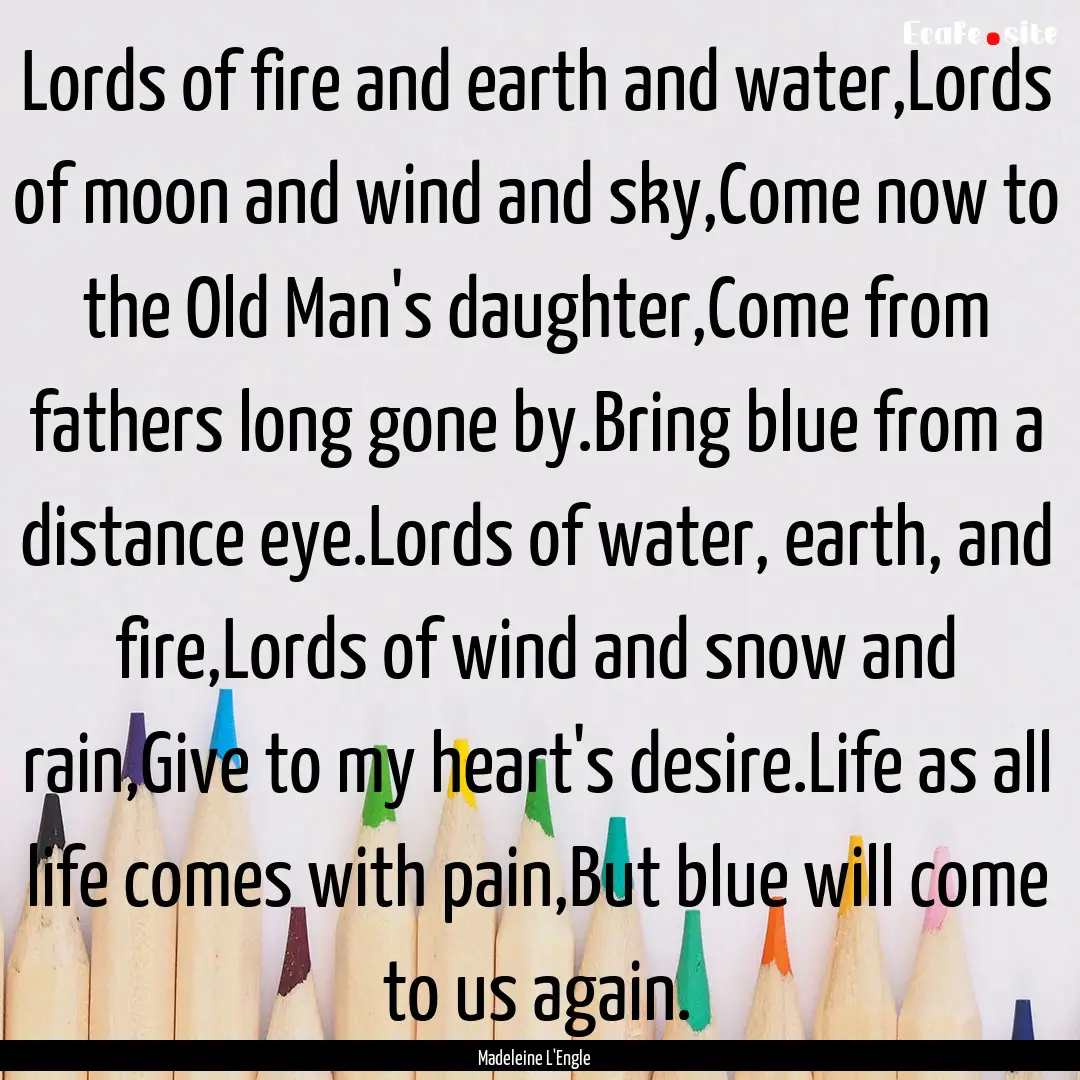 Lords of fire and earth and water,Lords of.... : Quote by Madeleine L'Engle