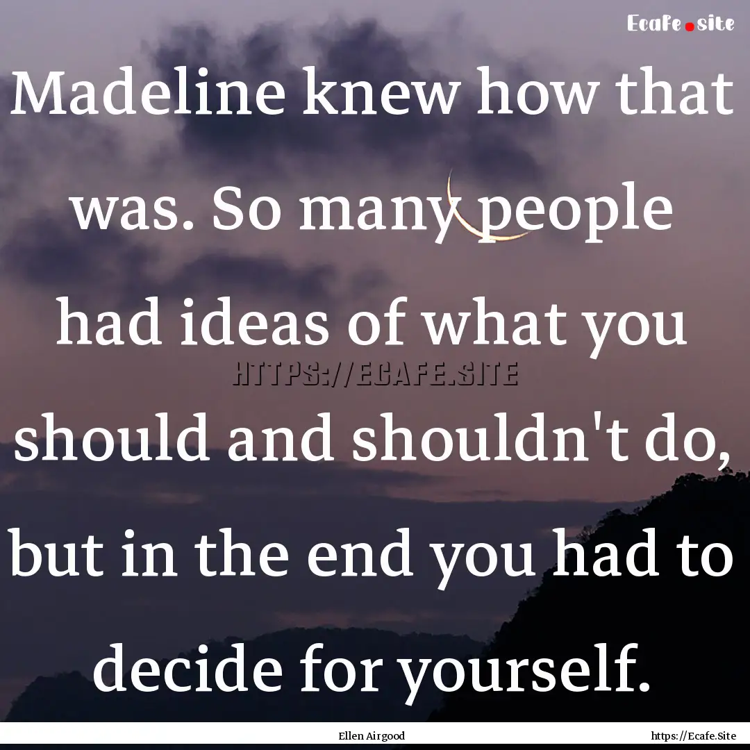 Madeline knew how that was. So many people.... : Quote by Ellen Airgood