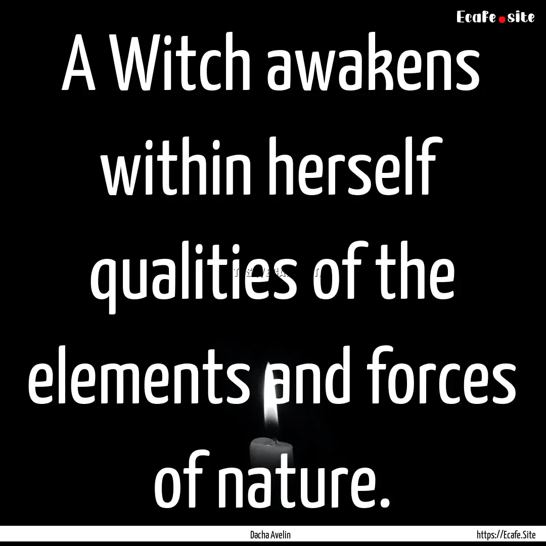 A Witch awakens within herself qualities.... : Quote by Dacha Avelin