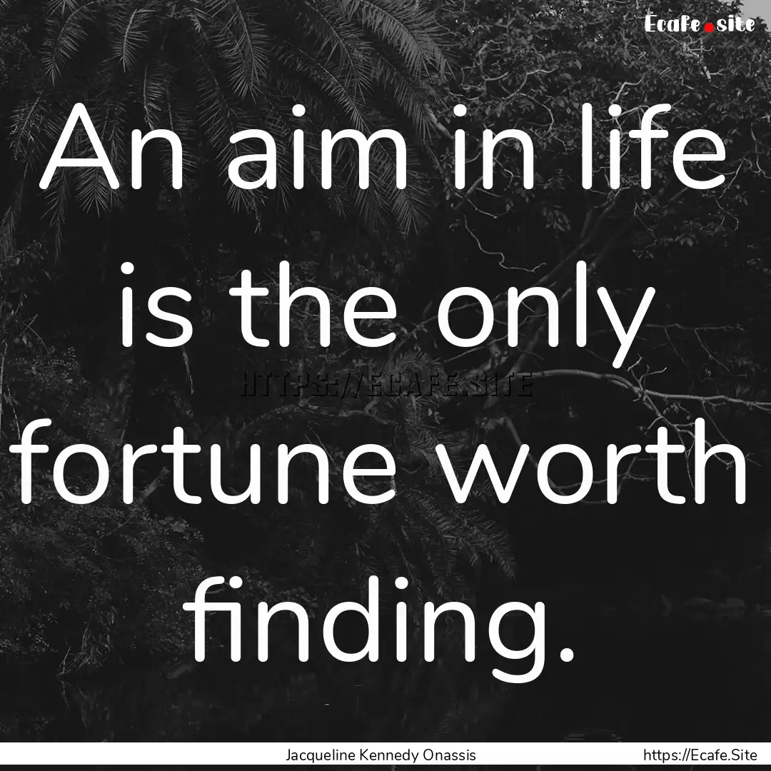 An aim in life is the only fortune worth.... : Quote by Jacqueline Kennedy Onassis