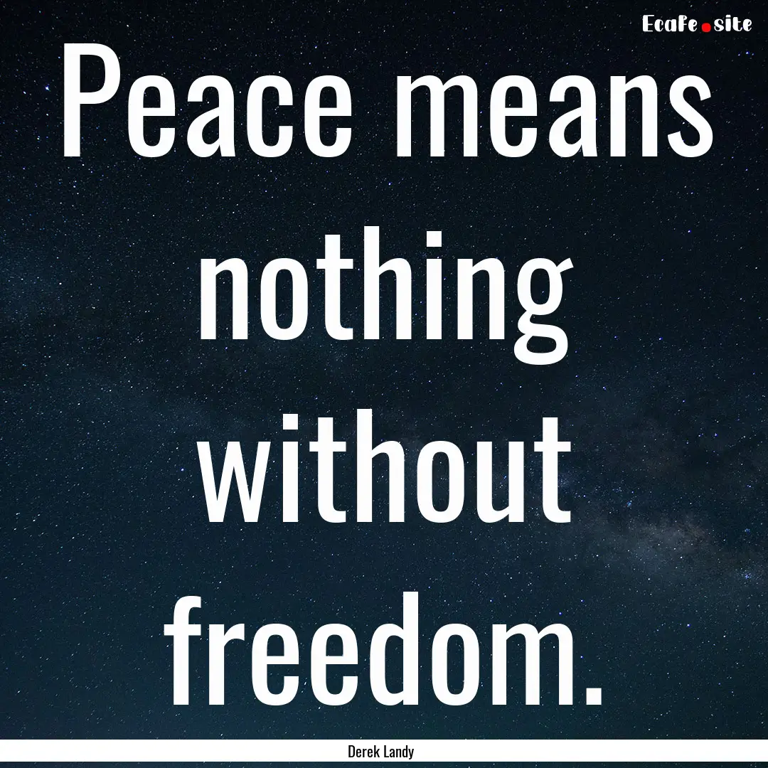 Peace means nothing without freedom. : Quote by Derek Landy