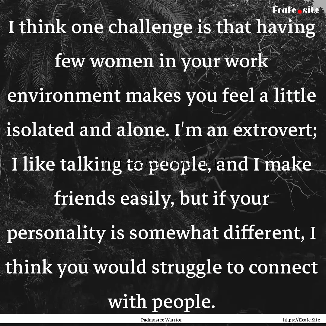 I think one challenge is that having few.... : Quote by Padmasree Warrior