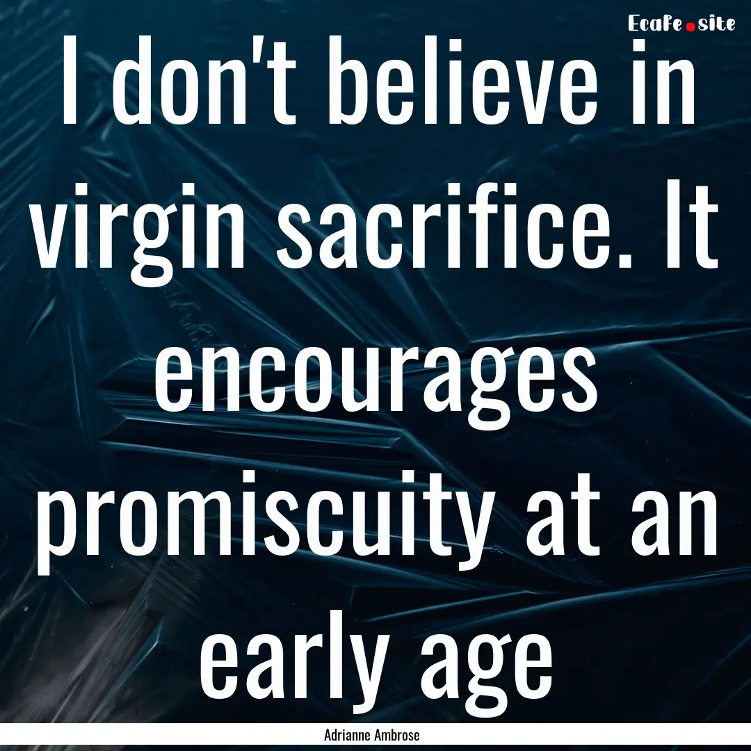 I don't believe in virgin sacrifice. It encourages.... : Quote by Adrianne Ambrose