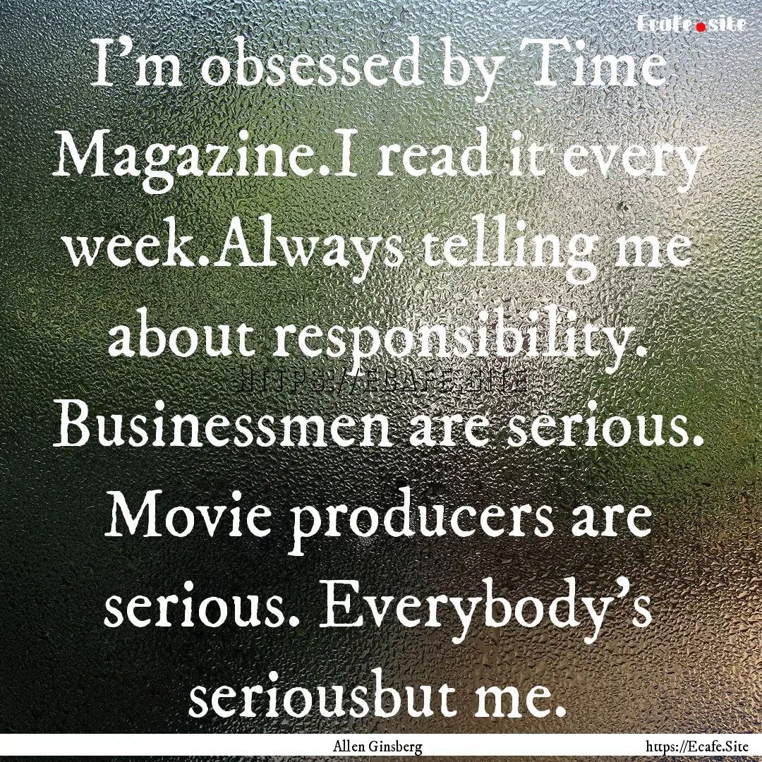 I’m obsessed by Time Magazine.I read it.... : Quote by Allen Ginsberg