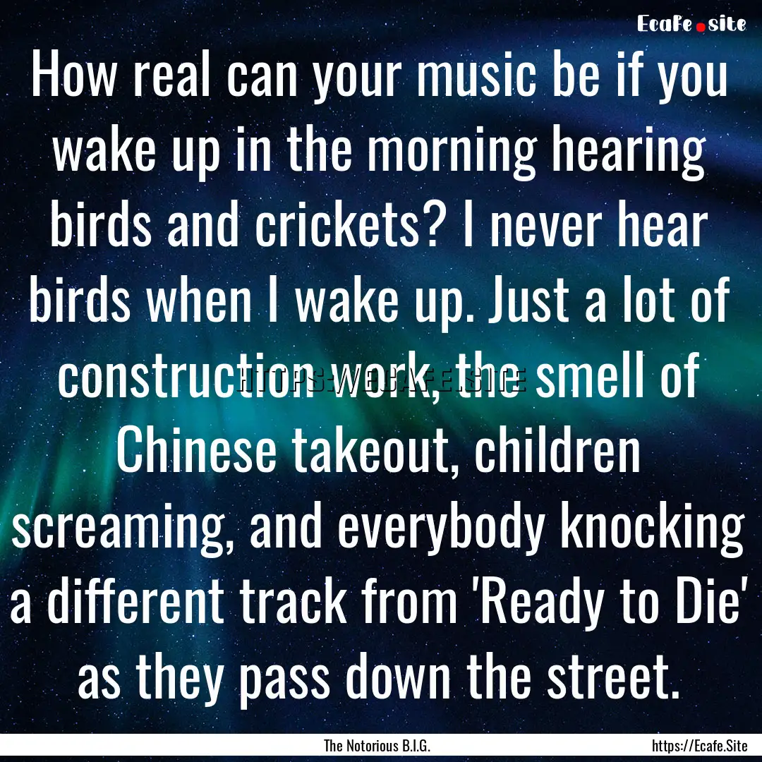 How real can your music be if you wake up.... : Quote by The Notorious B.I.G.