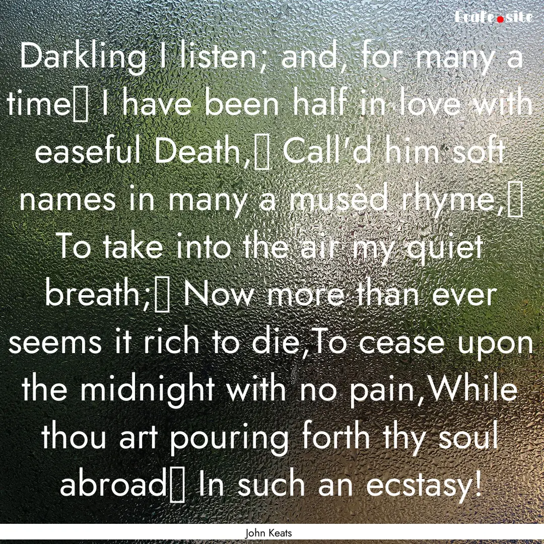 Darkling I listen; and, for many a time	.... : Quote by John Keats